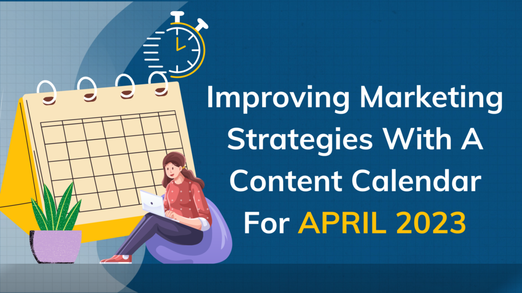 Improving Marketing Strategies With A Content Calendar For April 2023