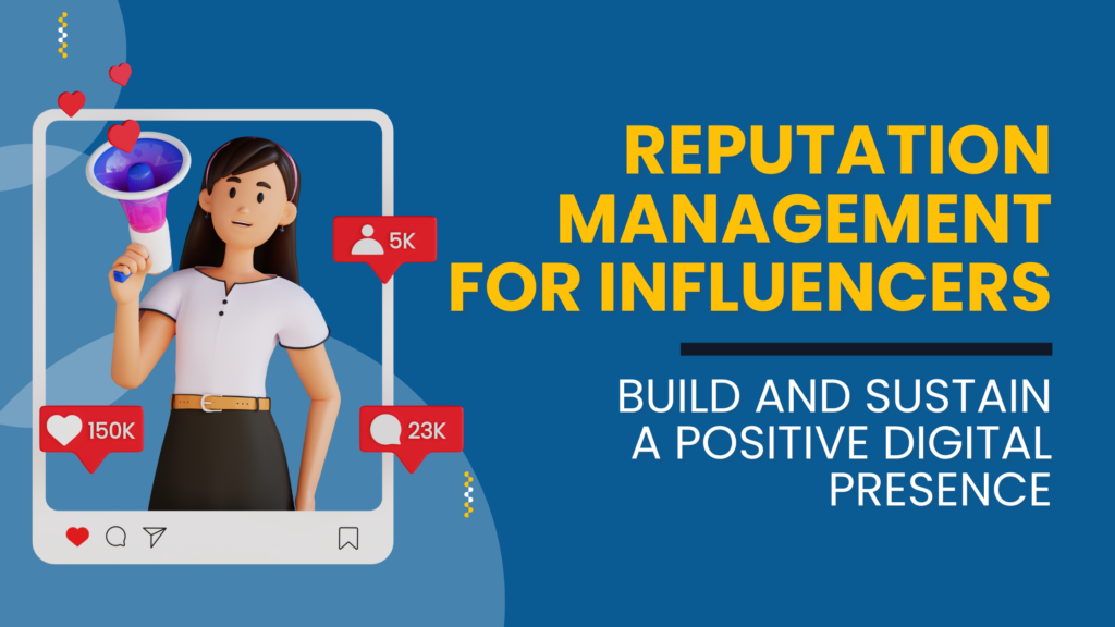 Reputation Management For Influencers To Build And Sustain A Positive Digital Presence