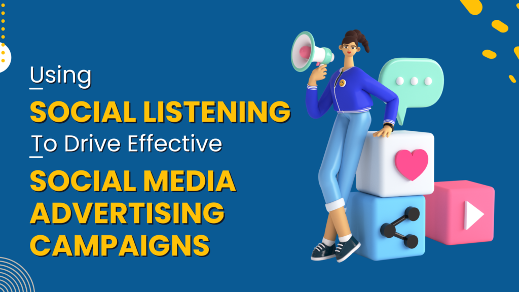 Using Social Listening To Drive Effective Social Media Advertising Campaigns